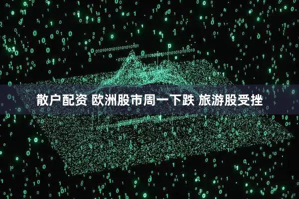 散户配资 欧洲股市周一下跌 旅游股受挫